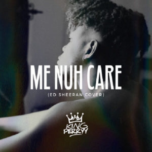 King Perryy - Me Nuh Care (Ed Sheeran Cover) mp3 download