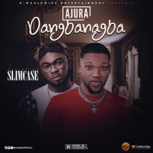 DOWNLOAD MP3: Ajura - Dangbanagba Ft. Slimcase