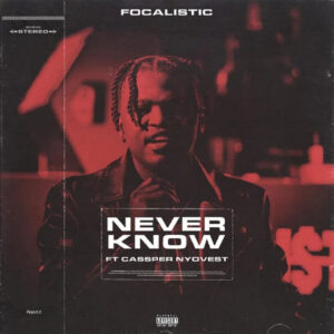 Download Focalistic - Never Know Ft. Cassper Nyovest Mp3