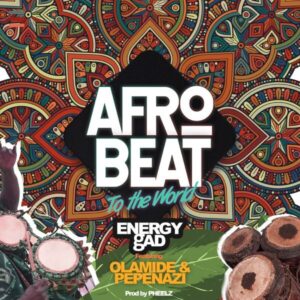 Download Energy Gad x Olamide x Pepenazi - Afrobeat To The World Mp3