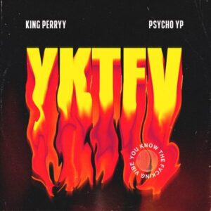 DOWNLOAD: King Perryy Ft. PsychoYP - YKTFV (You Know The Fuvcking Vibes) Mp3